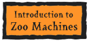 Introduction to Zoo Machines (9k)